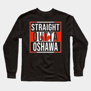 Straight Outta Oshawa - Gift for Canadian From Oshawa Ontario Long Sleeve T-Shirt